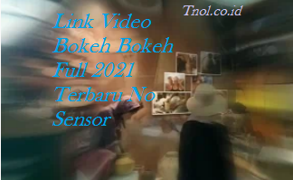 Link Video Bokeh Bokeh Full 2021 Terbaru No Sensor