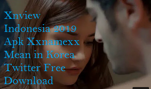 Xnview Indonesia 2019 Apk Xxnamexx Mean in Korea Twitter Free Download
