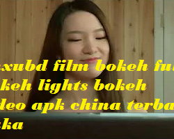 xnxubd film bokeh full bokeh lights bokeh video apk china terbaru buka
