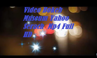 Video Bokeh Museum Yahoo Search Mp4 Full HD