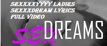 Sexxxxyyyy Ladies Sexxxdream Lyrics Full Video