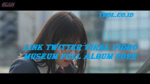 Link Twitter Viral Video Museum Full Album 2022