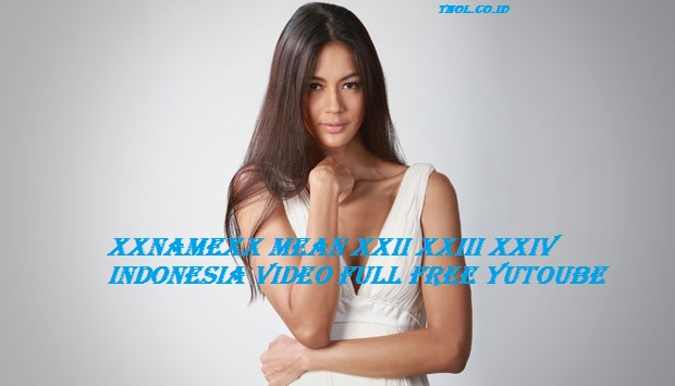 Xxnamexx Mean Xxii Xxiii Xxiv Indonesia Video Full Free Yutoube
