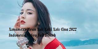 Xxnamexx Mean Xxii Xxiii Xxiv Cina 2022 Indonesia Video Full Bokeh
