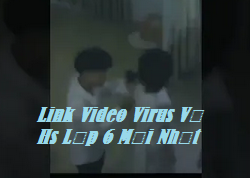 Link Video Virus Vụ Hs Lớp 6 Mới Nhất