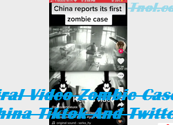 Viral Video Zombie Case In China Tiktok And Twitter