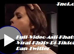 Full Video Asli Khaty Viral Kh9ty Di Tiktok Dan Twitter