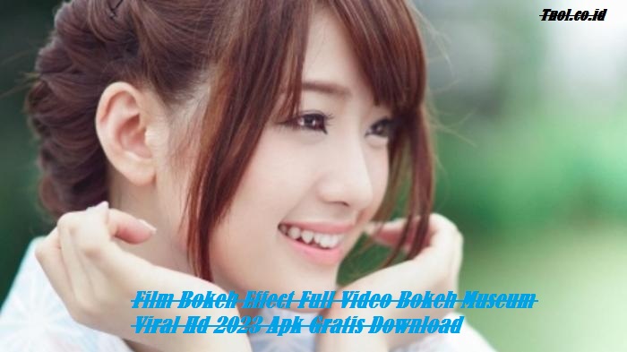 Film Bokeh Effect Full Video Bokeh Museum Viral Hd 2023 Apk Gratis Download